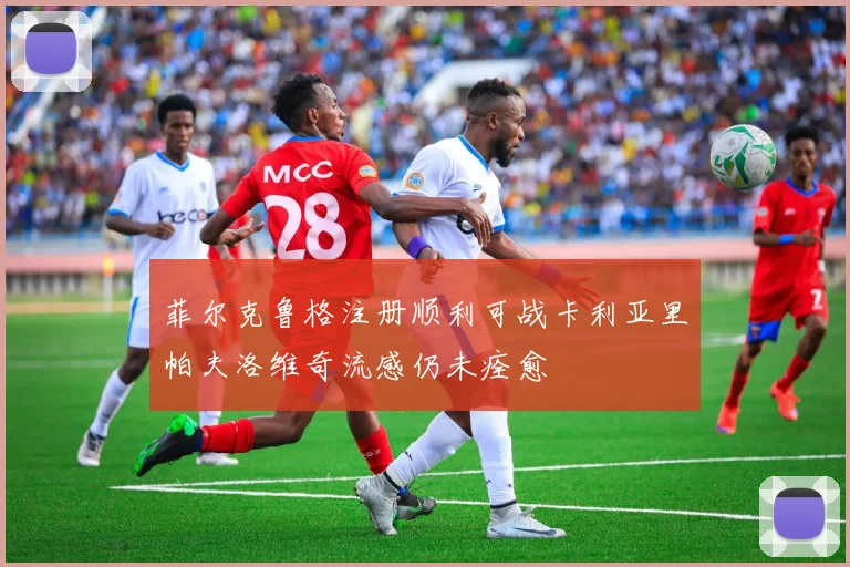菲尔克鲁格注册顺利可战卡利亚里帕夫洛维奇流感仍未痊愈